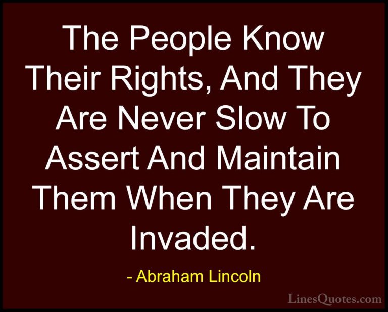 Abraham Lincoln Quotes (191) - The People Know Their Rights, And ... - QuotesThe People Know Their Rights, And They Are Never Slow To Assert And Maintain Them When They Are Invaded.