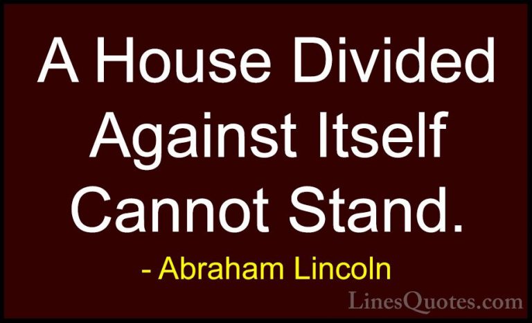 Abraham Lincoln Quotes (20) - A House Divided Against Itself Cann... - QuotesA House Divided Against Itself Cannot Stand.