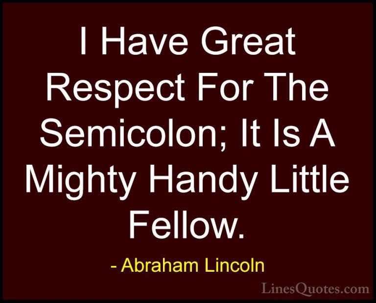 Abraham Lincoln Quotes (201) - I Have Great Respect For The Semic... - QuotesI Have Great Respect For The Semicolon; It Is A Mighty Handy Little Fellow.