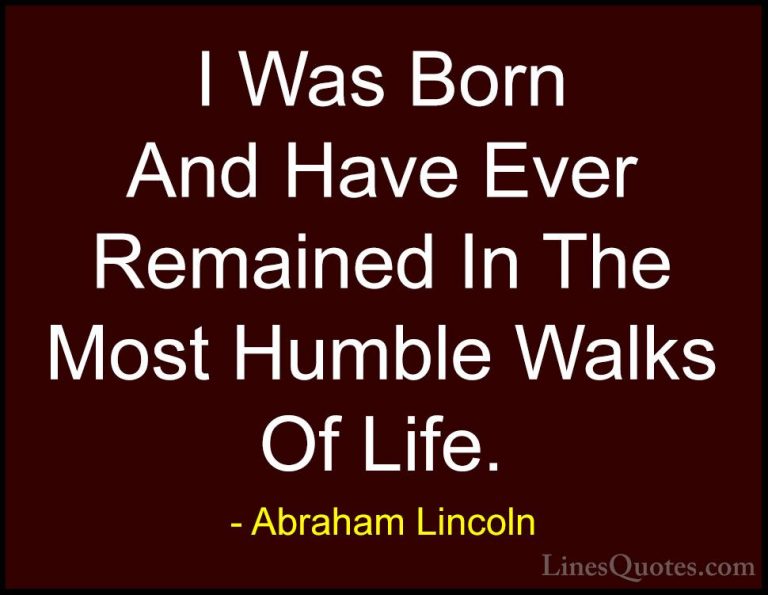 Abraham Lincoln Quotes (205) - I Was Born And Have Ever Remained ... - QuotesI Was Born And Have Ever Remained In The Most Humble Walks Of Life.