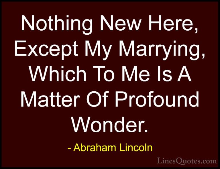 Abraham Lincoln Quotes (210) - Nothing New Here, Except My Marryi... - QuotesNothing New Here, Except My Marrying, Which To Me Is A Matter Of Profound Wonder.