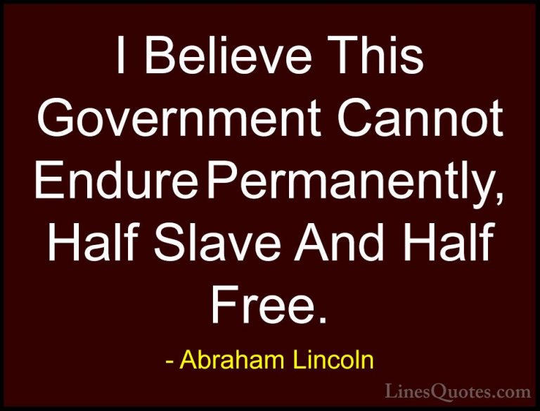 Abraham Lincoln Quotes (211) - I Believe This Government Cannot E... - QuotesI Believe This Government Cannot Endure Permanently, Half Slave And Half Free.