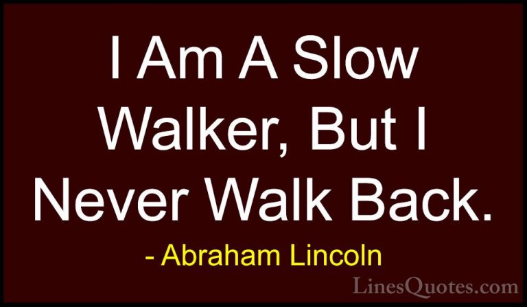 Abraham Lincoln Quotes (27) - I Am A Slow Walker, But I Never Wal... - QuotesI Am A Slow Walker, But I Never Walk Back.