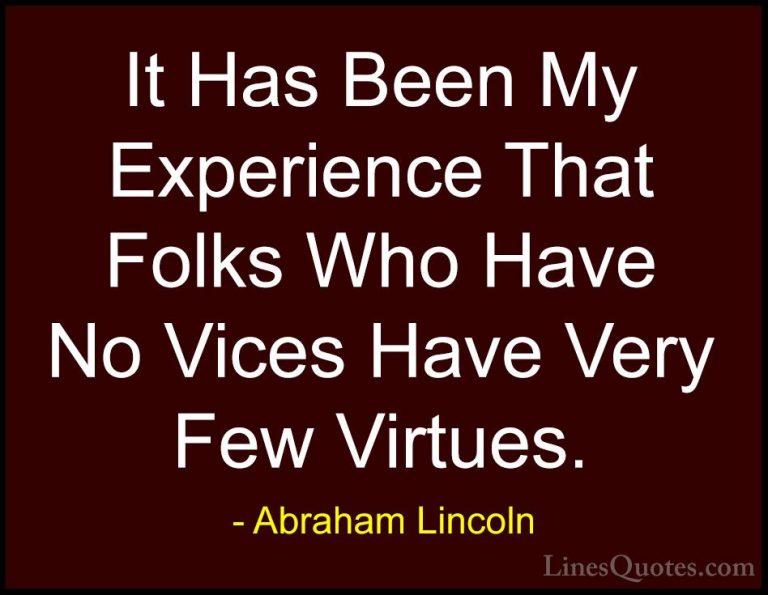 Abraham Lincoln Quotes (28) - It Has Been My Experience That Folk... - QuotesIt Has Been My Experience That Folks Who Have No Vices Have Very Few Virtues.