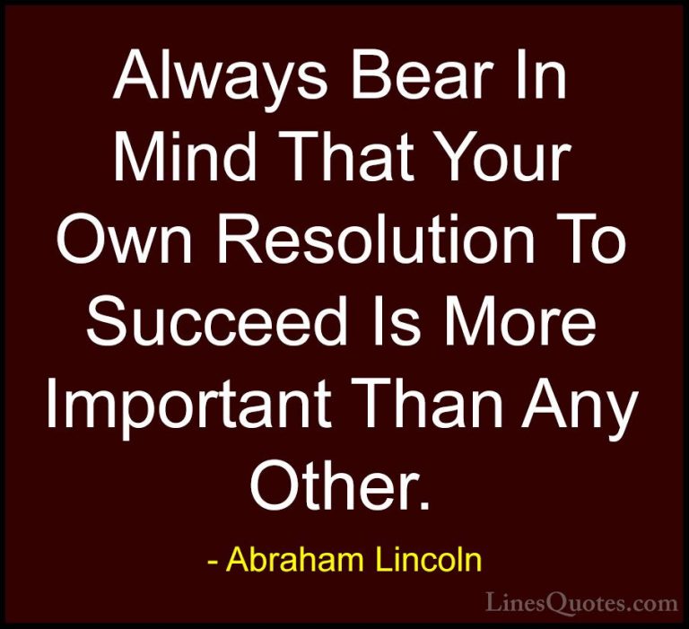 Abraham Lincoln Quotes (29) - Always Bear In Mind That Your Own R... - QuotesAlways Bear In Mind That Your Own Resolution To Succeed Is More Important Than Any Other.