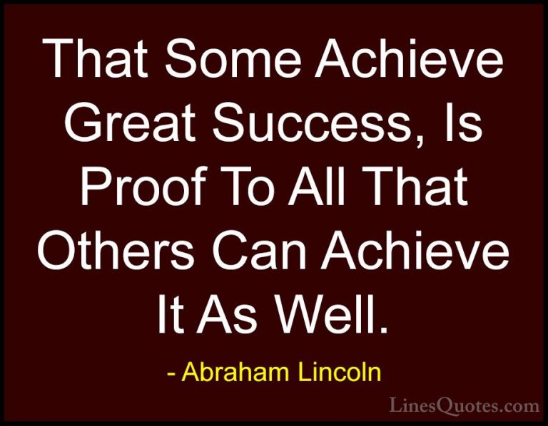 Abraham Lincoln Quotes (34) - That Some Achieve Great Success, Is... - QuotesThat Some Achieve Great Success, Is Proof To All That Others Can Achieve It As Well.