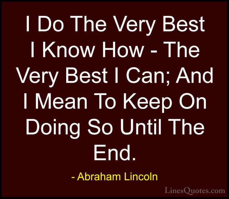 Abraham Lincoln Quotes (37) - I Do The Very Best I Know How - The... - QuotesI Do The Very Best I Know How - The Very Best I Can; And I Mean To Keep On Doing So Until The End.