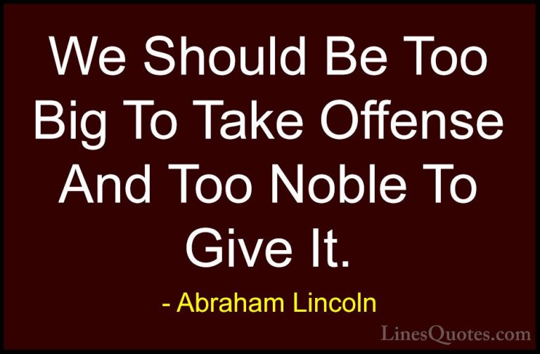 Abraham Lincoln Quotes (39) - We Should Be Too Big To Take Offens... - QuotesWe Should Be Too Big To Take Offense And Too Noble To Give It.