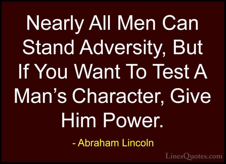 Abraham Lincoln Quotes (5) - Nearly All Men Can Stand Adversity, ... - QuotesNearly All Men Can Stand Adversity, But If You Want To Test A Man's Character, Give Him Power.