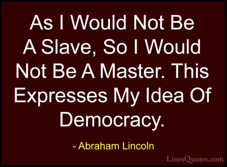 Abraham Lincoln Quotes (51) - As I Would Not Be A Slave, So I Wou... - QuotesAs I Would Not Be A Slave, So I Would Not Be A Master. This Expresses My Idea Of Democracy.
