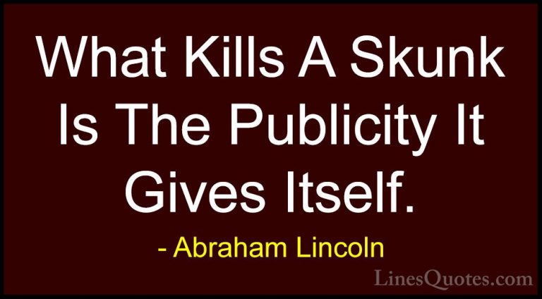 Abraham Lincoln Quotes (53) - What Kills A Skunk Is The Publicity... - QuotesWhat Kills A Skunk Is The Publicity It Gives Itself.