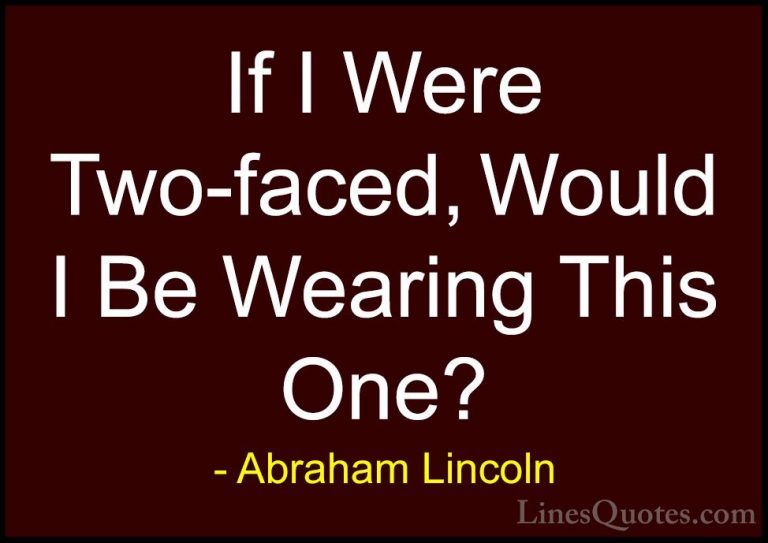 Abraham Lincoln Quotes (54) - If I Were Two-faced, Would I Be Wea... - QuotesIf I Were Two-faced, Would I Be Wearing This One?