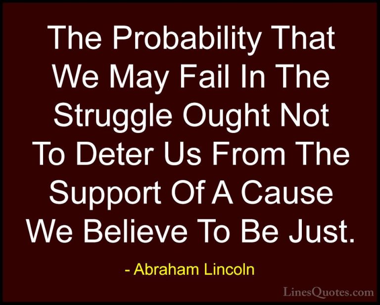 Abraham Lincoln Quotes (62) - The Probability That We May Fail In... - QuotesThe Probability That We May Fail In The Struggle Ought Not To Deter Us From The Support Of A Cause We Believe To Be Just.