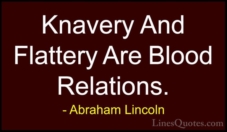 Abraham Lincoln Quotes (72) - Knavery And Flattery Are Blood Rela... - QuotesKnavery And Flattery Are Blood Relations.