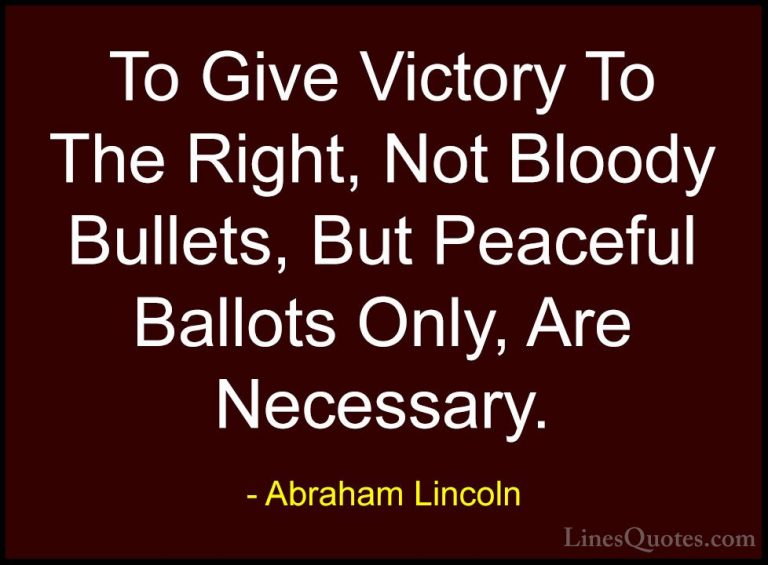 Abraham Lincoln Quotes (80) - To Give Victory To The Right, Not B... - QuotesTo Give Victory To The Right, Not Bloody Bullets, But Peaceful Ballots Only, Are Necessary.