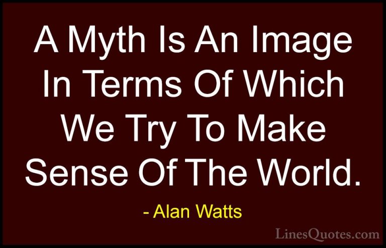 Alan Watts Quotes (19) - A Myth Is An Image In Terms Of Which We ... - QuotesA Myth Is An Image In Terms Of Which We Try To Make Sense Of The World.