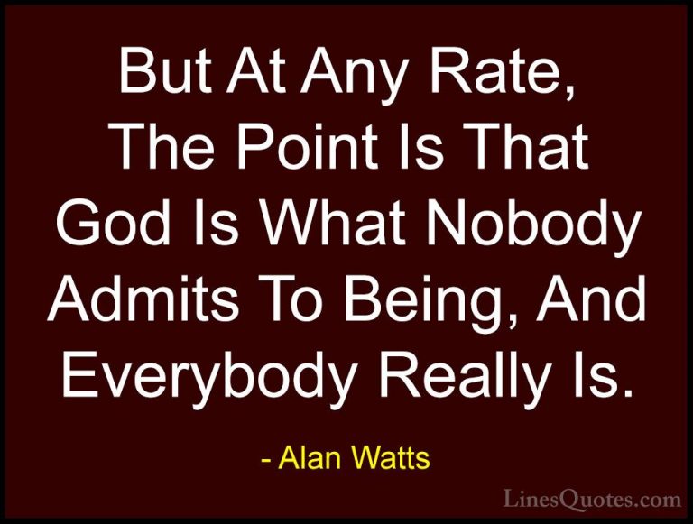Alan Watts Quotes (20) - But At Any Rate, The Point Is That God I... - QuotesBut At Any Rate, The Point Is That God Is What Nobody Admits To Being, And Everybody Really Is.