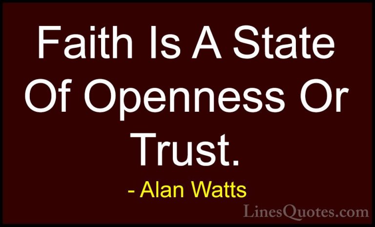 Alan Watts Quotes (22) - Faith Is A State Of Openness Or Trust.... - QuotesFaith Is A State Of Openness Or Trust.