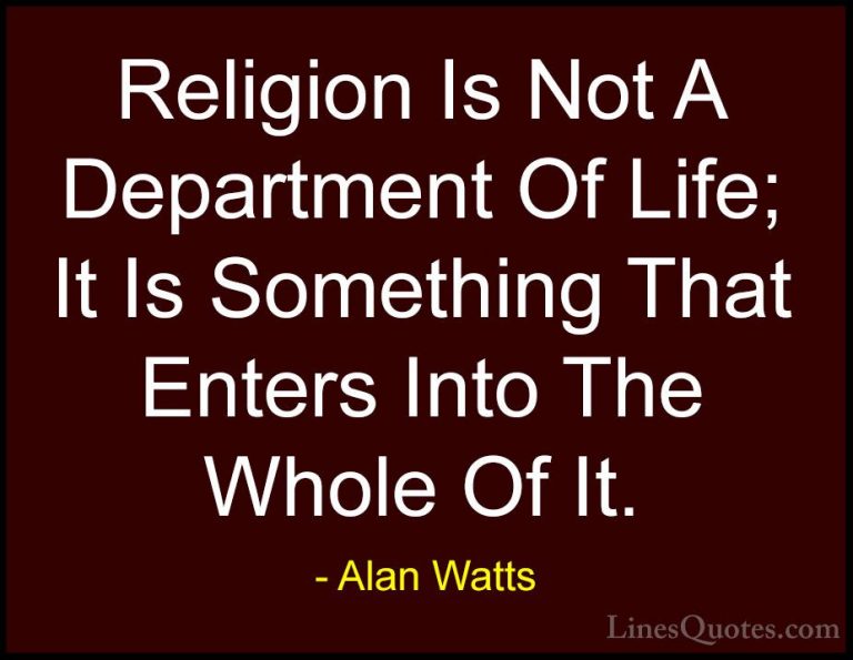 Alan Watts Quotes (25) - Religion Is Not A Department Of Life; It... - QuotesReligion Is Not A Department Of Life; It Is Something That Enters Into The Whole Of It.