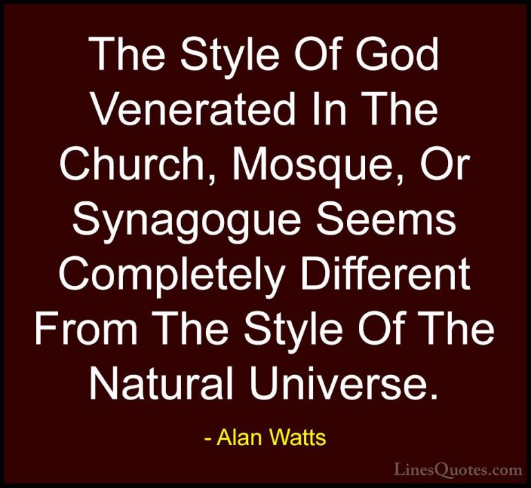 Alan Watts Quotes (31) - The Style Of God Venerated In The Church... - QuotesThe Style Of God Venerated In The Church, Mosque, Or Synagogue Seems Completely Different From The Style Of The Natural Universe.