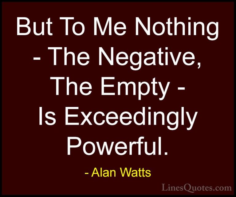 Alan Watts Quotes (46) - But To Me Nothing - The Negative, The Em... - QuotesBut To Me Nothing - The Negative, The Empty - Is Exceedingly Powerful.