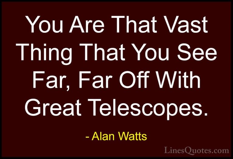 Alan Watts Quotes (7) - You Are That Vast Thing That You See Far,... - QuotesYou Are That Vast Thing That You See Far, Far Off With Great Telescopes.