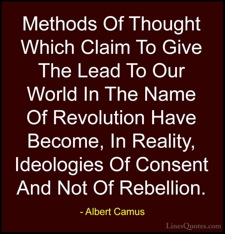 Albert Camus Quotes (104) - Methods Of Thought Which Claim To Giv... - QuotesMethods Of Thought Which Claim To Give The Lead To Our World In The Name Of Revolution Have Become, In Reality, Ideologies Of Consent And Not Of Rebellion.