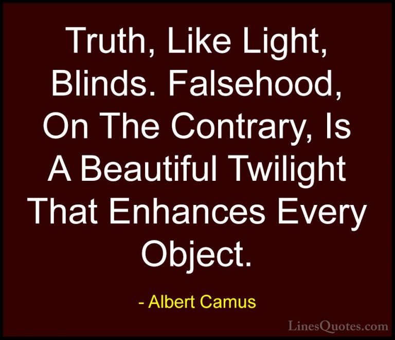Albert Camus Quotes (109) - Truth, Like Light, Blinds. Falsehood,... - QuotesTruth, Like Light, Blinds. Falsehood, On The Contrary, Is A Beautiful Twilight That Enhances Every Object.