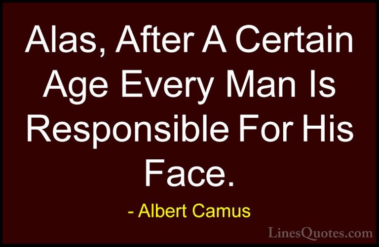Albert Camus Quotes (110) - Alas, After A Certain Age Every Man I... - QuotesAlas, After A Certain Age Every Man Is Responsible For His Face.