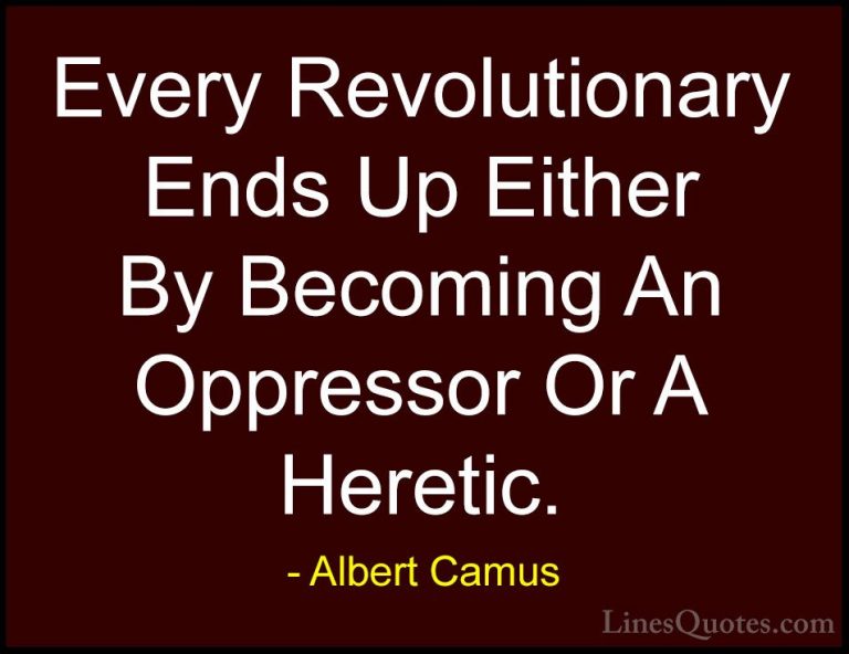 Albert Camus Quotes (111) - Every Revolutionary Ends Up Either By... - QuotesEvery Revolutionary Ends Up Either By Becoming An Oppressor Or A Heretic.