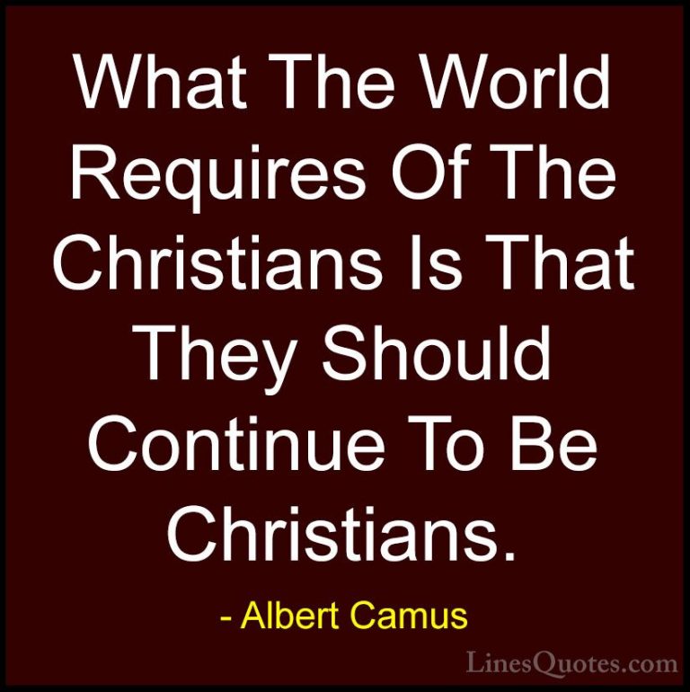 Albert Camus Quotes (112) - What The World Requires Of The Christ... - QuotesWhat The World Requires Of The Christians Is That They Should Continue To Be Christians.
