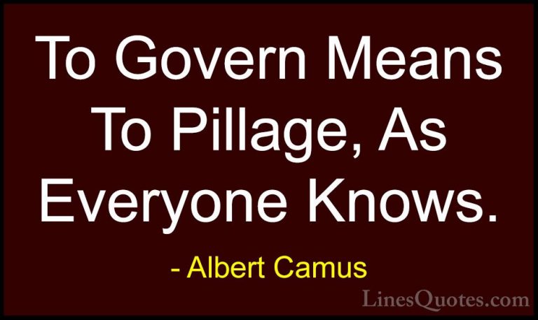 Albert Camus Quotes (122) - To Govern Means To Pillage, As Everyo... - QuotesTo Govern Means To Pillage, As Everyone Knows.