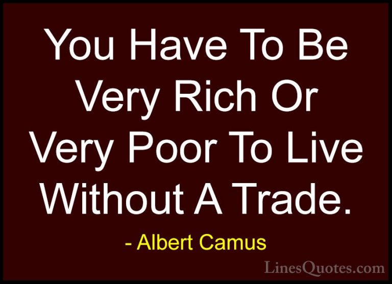 Albert Camus Quotes (135) - You Have To Be Very Rich Or Very Poor... - QuotesYou Have To Be Very Rich Or Very Poor To Live Without A Trade.