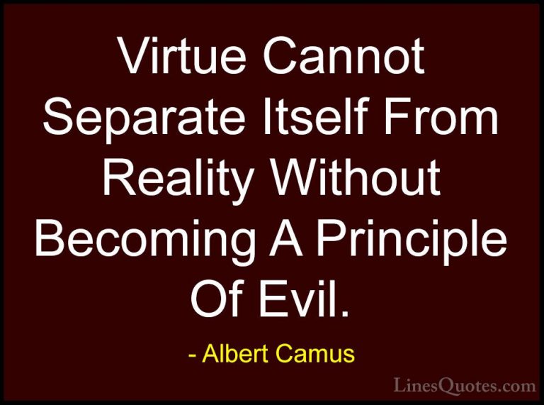 Albert Camus Quotes (146) - Virtue Cannot Separate Itself From Re... - QuotesVirtue Cannot Separate Itself From Reality Without Becoming A Principle Of Evil.