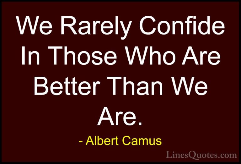 Albert Camus Quotes (148) - We Rarely Confide In Those Who Are Be... - QuotesWe Rarely Confide In Those Who Are Better Than We Are.