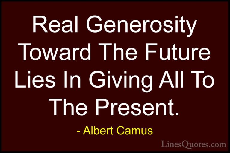 Albert Camus Quotes (15) - Real Generosity Toward The Future Lies... - QuotesReal Generosity Toward The Future Lies In Giving All To The Present.