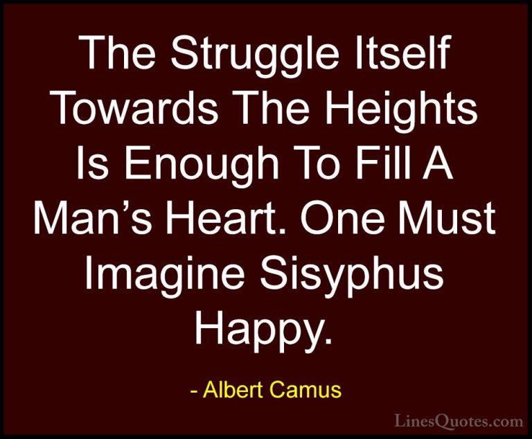 Albert Camus Quotes (20) - The Struggle Itself Towards The Height... - QuotesThe Struggle Itself Towards The Heights Is Enough To Fill A Man's Heart. One Must Imagine Sisyphus Happy.