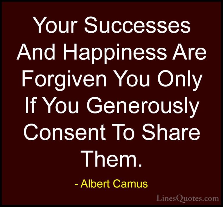 Albert Camus Quotes (25) - Your Successes And Happiness Are Forgi... - QuotesYour Successes And Happiness Are Forgiven You Only If You Generously Consent To Share Them.