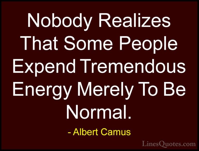 Albert Camus Quotes (26) - Nobody Realizes That Some People Expen... - QuotesNobody Realizes That Some People Expend Tremendous Energy Merely To Be Normal.