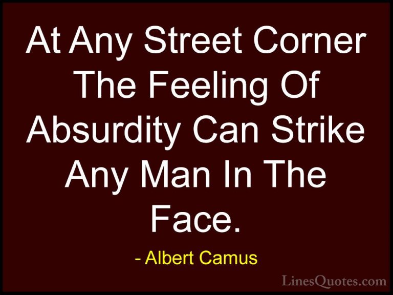 Albert Camus Quotes (28) - At Any Street Corner The Feeling Of Ab... - QuotesAt Any Street Corner The Feeling Of Absurdity Can Strike Any Man In The Face.