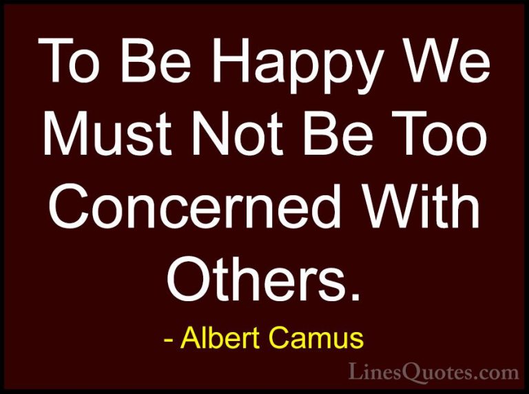 Albert Camus Quotes (32) - To Be Happy We Must Not Be Too Concern... - QuotesTo Be Happy We Must Not Be Too Concerned With Others.