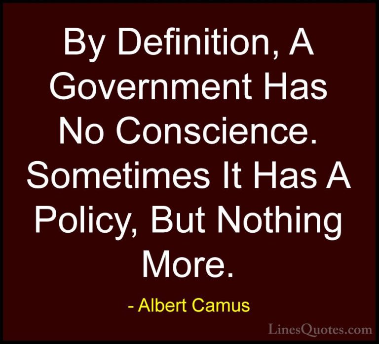 Albert Camus Quotes (33) - By Definition, A Government Has No Con... - QuotesBy Definition, A Government Has No Conscience. Sometimes It Has A Policy, But Nothing More.