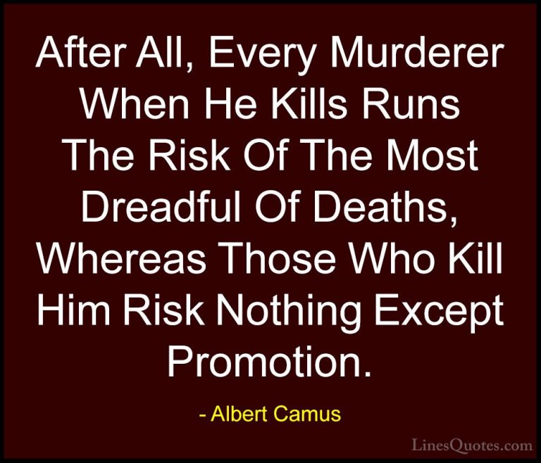 Albert Camus Quotes (40) - After All, Every Murderer When He Kill... - QuotesAfter All, Every Murderer When He Kills Runs The Risk Of The Most Dreadful Of Deaths, Whereas Those Who Kill Him Risk Nothing Except Promotion.