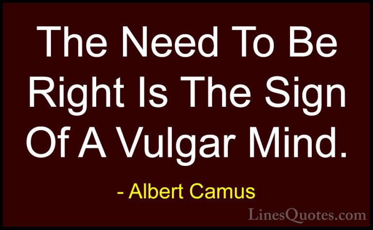 Albert Camus Quotes (44) - The Need To Be Right Is The Sign Of A ... - QuotesThe Need To Be Right Is The Sign Of A Vulgar Mind.