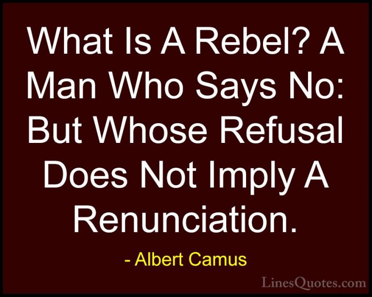 Albert Camus Quotes (45) - What Is A Rebel? A Man Who Says No: Bu... - QuotesWhat Is A Rebel? A Man Who Says No: But Whose Refusal Does Not Imply A Renunciation.