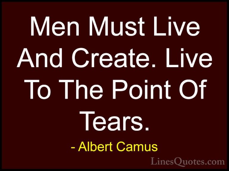 Albert Camus Quotes (46) - Men Must Live And Create. Live To The ... - QuotesMen Must Live And Create. Live To The Point Of Tears.