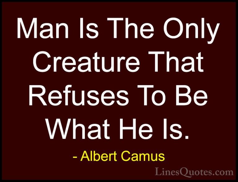 Albert Camus Quotes (60) - Man Is The Only Creature That Refuses ... - QuotesMan Is The Only Creature That Refuses To Be What He Is.