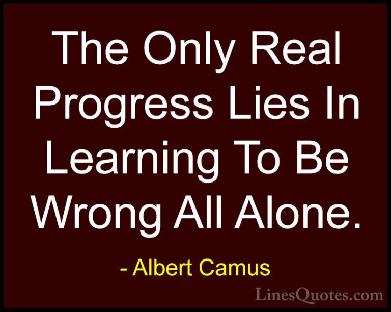 Albert Camus Quotes (61) - The Only Real Progress Lies In Learnin... - QuotesThe Only Real Progress Lies In Learning To Be Wrong All Alone.