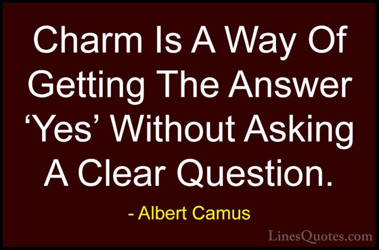 Albert Camus Quotes (63) - Charm Is A Way Of Getting The Answer '... - QuotesCharm Is A Way Of Getting The Answer 'Yes' Without Asking A Clear Question.