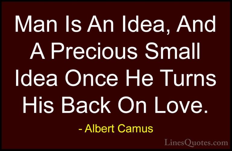 Albert Camus Quotes (66) - Man Is An Idea, And A Precious Small I... - QuotesMan Is An Idea, And A Precious Small Idea Once He Turns His Back On Love.